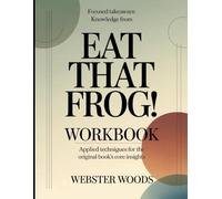 Focused Takeaways Knowledge From Eat That Frog!: Applied Techniques for the Original Book's Core Insights
