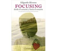 Focusing desde el corazón y hacia el corazón. Una guía para la transformación personal (Serendipity)