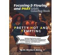 FOCUSING & FLOWING and PHAT (Pretty Hot And Tempting): Embracing Every Curve! A Body-Positive Adult Coloring Book for Black Women to Celebrate Confidence, Beauty, and Self-Love