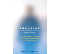Focusing: How To Gain Direct Access To Your Body's Knowledge: How to Gain Direct Access to Your Body's Knowledge (25th Anniversary Edition of the Classic Bestseller Revised and Updated)