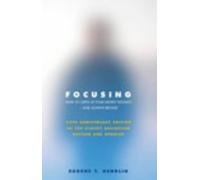 Focusing: How To Gain Direct Access To Your Body's Knowledge: How to Open Up Your Deeper Feelings and Intuition by Gendlin, Eugene T 25 anniversary editi Edition (2003)