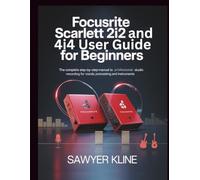 Focusrite Scarlett 2i2 and 4i4 User Guide for Beginners: The Complete Step-by-Step Manual to Professional Studio Recording for Vocals Podcasting and Instruments (The Audio Mastery)