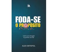 FODA-SE O PROPÓSITO: Para todos aqueles que passaram a vida esperando ter certeza antes de começar. É hora de parar de esperar.