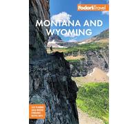Fodor's Montana and Wyoming: with Yellowstone, Grand Teton, and Glacier National Parks (Full-color Travel Guide)