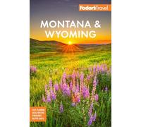 Fodor's Montana & Wyoming: with Yellowstone, Grand Teton, and Glacier National Parks (Full-color Travel Guide)