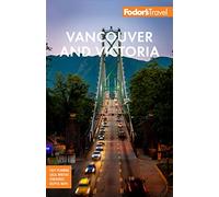 Fodor's Vancouver & Victoria: with Whistler, Vancouver Island & the Okanagan Valley (Full-color Travel Guide)