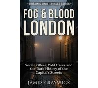 Fog & Blood: London: Serial Killers, Cold Cases and the Dark History of the Capital's Streets (Britain’s Sinister Isles)