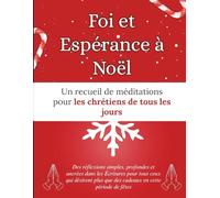 Foi et Espérance à Noël: Un recueil de méditations pour les chrétiens de tous les jours: Des réflexions simples, profondes et ancrées dans les ... période de fêtes (Livres de dévotion de Noël)