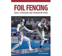 Foil Fencing : Skills, Strategies and Training Methods