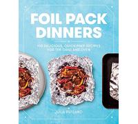 Foil Pack Dinners: 100 Delicious, Quick-Prep Recipes for the Grill and Oven: A Cookbook