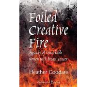 Foiled Creative Fire : A study of remarkable women with breast cancer