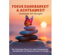 Fokus Dankbarkeit & Achtsamkeit - Challenge mit Übungen | ein Challenge-Planer für mehr Gelassenheit, Dankbarkeit und Selbstvertrauen im Alltag: ... Reflexionen, Routinen und Achtsamkeitsübungen