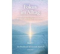 Fokus im Alltag - Ein strukturiertes Workbook für Konzentration, Prioritäten und bewusste Zeit (beruflich & privat): Weniger ablenken. Mehr ausrichten - Band 2 (Klarheit im Alltag)