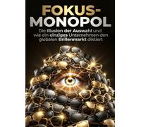 Fokus-Monopol: Die Illusion der Auswahl und wie ein einziges Unternehmen den globalen Brillenmarkt diktiert