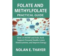 Folate and Methylfolate Practical Guide: How L-5-MTHF and Folic Acid Support Prenatal Health, Lower Homocysteine, and Improve Energy