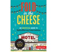Fold in the Cheese: An Unofficial Guide to Splendiferous Entertaining for Fans of Schitt's Creek