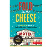 Fold in the Cheese : An Unofficial Guide to Splendiferous Entertaining for Fans of Schitt's Creek