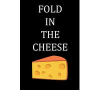 Fold in the Cheese: Blank Lined Notebook, cheese notebook, cheese lovers gifts, 6" x 9" inches, 120 pages.