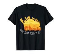 Fold The Cheese You Just Fold It In Funny Cheese Lover T-Shirt