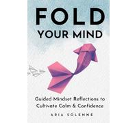 FOLD YOUR MIND: Guided Mindset Reflections to Cultivate Calm & Confidence