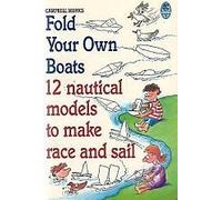 Fold Your Own Boats : 12 Nautical Models to Make, Race and Sail