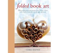 Folded Book Art: 35 beautiful projects to transform your books-create cards, display scenes, decorations, gifts, and more