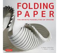 Folding Paper: The Infinite Possibilities of Origami: The Infinite Possibilities of Origami: Featuring Origami Art from Some of the Worlds Best Contemporary Papercraft Artists