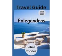 Folegandros Travel Guide 2025-2026: Greece's Secret Island Escape: Where to Stay, Eat & Explore on Greece's Most Underrated Cycladic Island. Includes Itineraries, Local Tips, Beaches & Hiking Trails