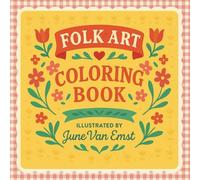 Folk Art Coloring Book: A Cozy World of Homes, Gardens, Teatime, and Treasured Things for Teens and Adults (June Van Emst Folk Art Coloring Book Collection)
