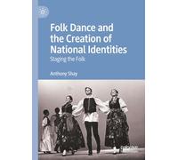 Folk Dance and the Creation of National Identities: Staging the Folk