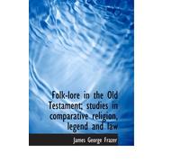 Folk-lore in the Old Testament; studies in comparative religion, legend and law