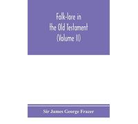 Folk-lore in the Old Testament; studies in comparative religion, legend and law (Volume II)