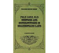 Folk Lore, Old Customs and Superstitions in Shakespeare Land