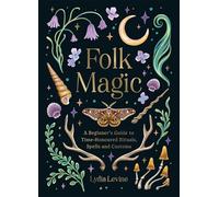 Folk Magic: A Beginner’s Guide to Time-Honoured Rituals, Spells and Customs
