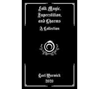 Folk Magic, Superstition, and Charms: A Collection