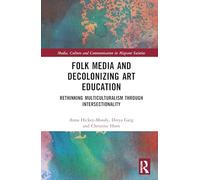 Folk Media and Decolonizing Art Education: Rethinking Multiculturalism Through Intersectionality (Media, Culture and Communication in Migrant Societies)
