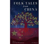 Folk Tales from China: Legendary Love, Hidden Utopias, and Epic Heroines from Chinese Folklore (Folk Tales World)