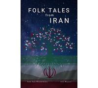 Folk Tales from Iran: Timeless Iranian Stories of Wisdom, Magic, Tragic Heroes, and Legendary Folk Tales of Persia (Folk Tales World)