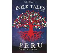Folk Tales from Peru: Sun Gods, Trickster Foxes, and Serpent Rivers - Myths and Legends from Ancient and Amazonian Peru (Folk Tales World)