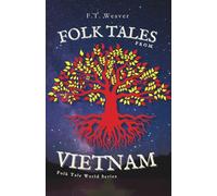 Folk Tales from Vietnam: Sacred Origins, Daring Heroes, and Timeless Wisdom - Enchanting Legends Unveiled (Folk Tales World)