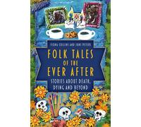 Folk Tales of the Ever After: Stories about Death, Dying and Beyond