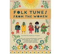 Folk Tunes from the Women: Over 150 contemporary tunes written by 100 female composers from Britain and Ireland - International Women’s Day
