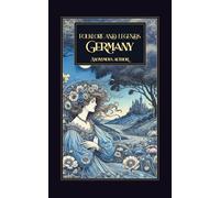 Folklore and Legends: German: Classic German Fairy Tales, Myths, and Magical Stories from European Folklore