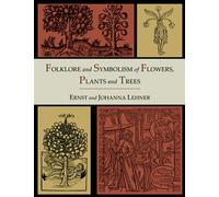 Folklore and Symbolism of Flowers, Plants and Trees [Illustrated Edition]