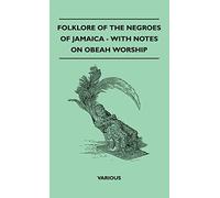 Folklore of the Negroes of Jamaica - With Notes on Obeah Worship