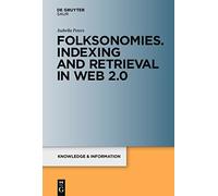Folksonomies. Indexing and Retrieval in Web 2.0: Indexing and Retrieval in the Web 2.0: 1 (Knowledge and Information)