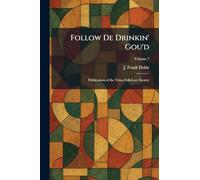 Follow De Drinkin' Gou'd: Publications of the Texas Folk-Lore Society
