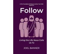 Follow: Living the Life Jesus Calls Us To (A Firm Foundation: 30 Days to Anchor Your Faith)