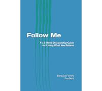 Follow Me: A 13-W iscipleship Guide for Living What You Believe (Discipleship Training Series)