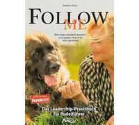 Follow me - Das Leadership-Praxisbuch für Rudelführer: Wie man modern erzieht und jeden Hund für sich gewinnt.